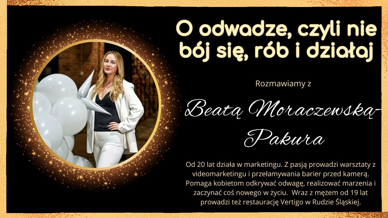 O odwadze, czyli nie bać się, działać i robić - rozmowa z Beatą Moraczewską-Pakura